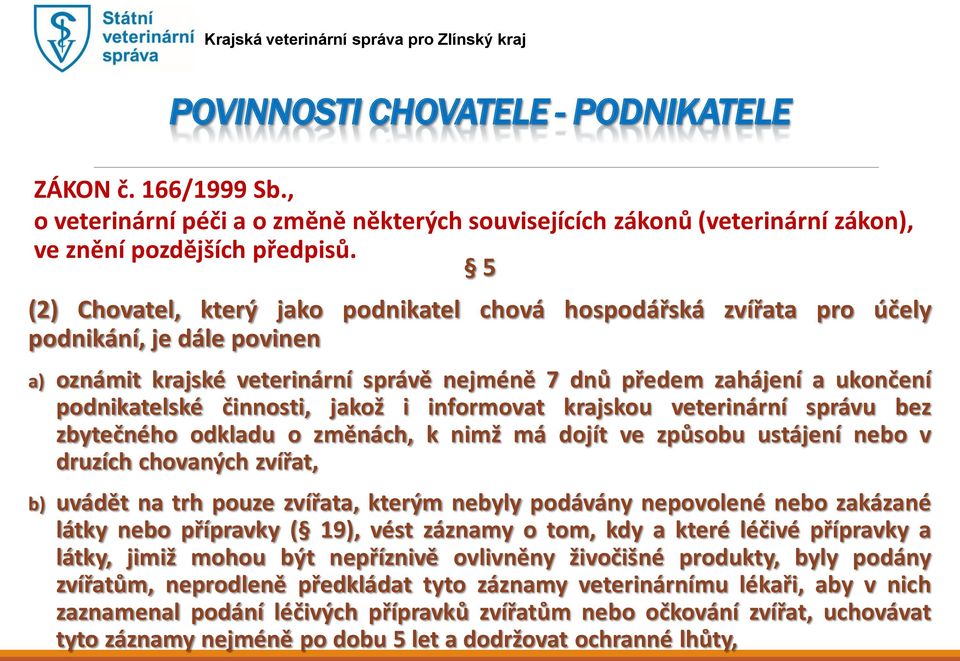 činnosti, jakož i informovat krajskou veterinární správu bez zbytečného odkladu o změnách, k nimž má dojít ve způsobu ustájení nebo v druzích chovaných zvířat, b) uvádět na trh pouze zvířata, kterým