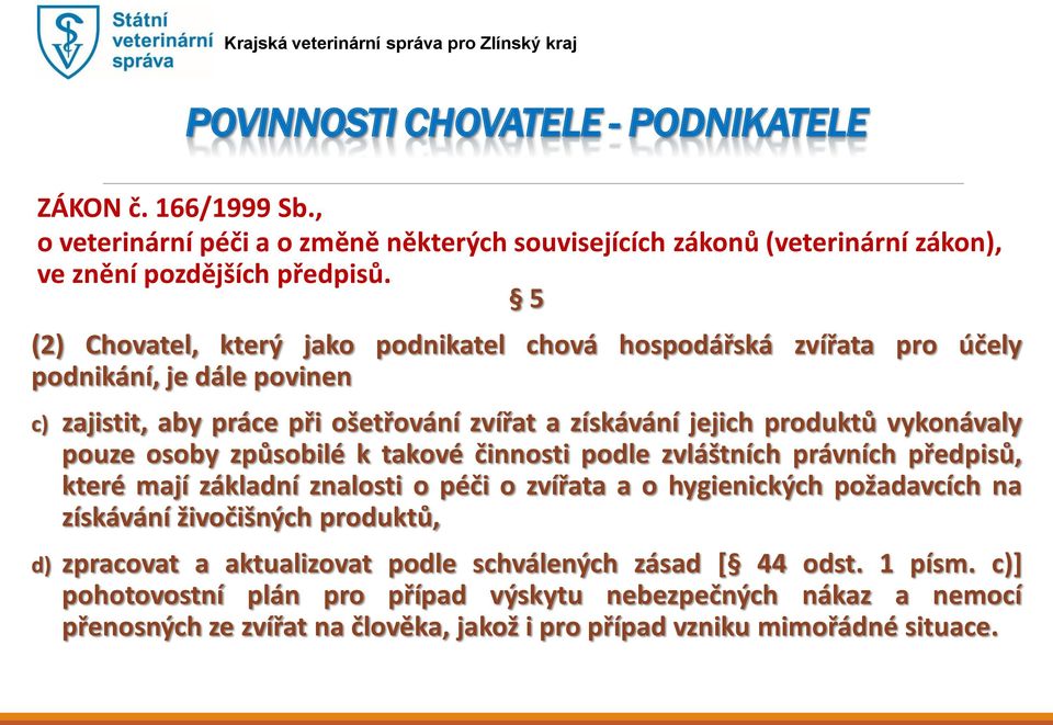 pouze osoby způsobilé k takové činnosti podle zvláštních právních předpisů, které mají základní znalosti o péči o zvířata a o hygienických požadavcích na získávání živočišných produktů, d)