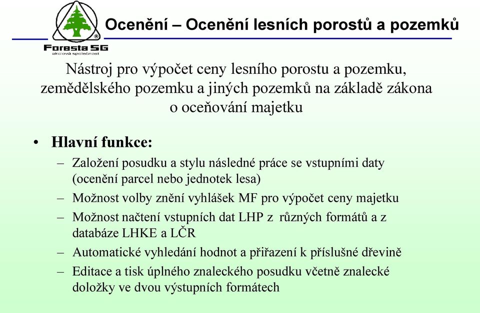 lesa) Možnost volby znění vyhlášek MF pro výpočet ceny majetku Možnost načtení vstupních dat LHP z různých formátů a z databáze LHKE a LČR