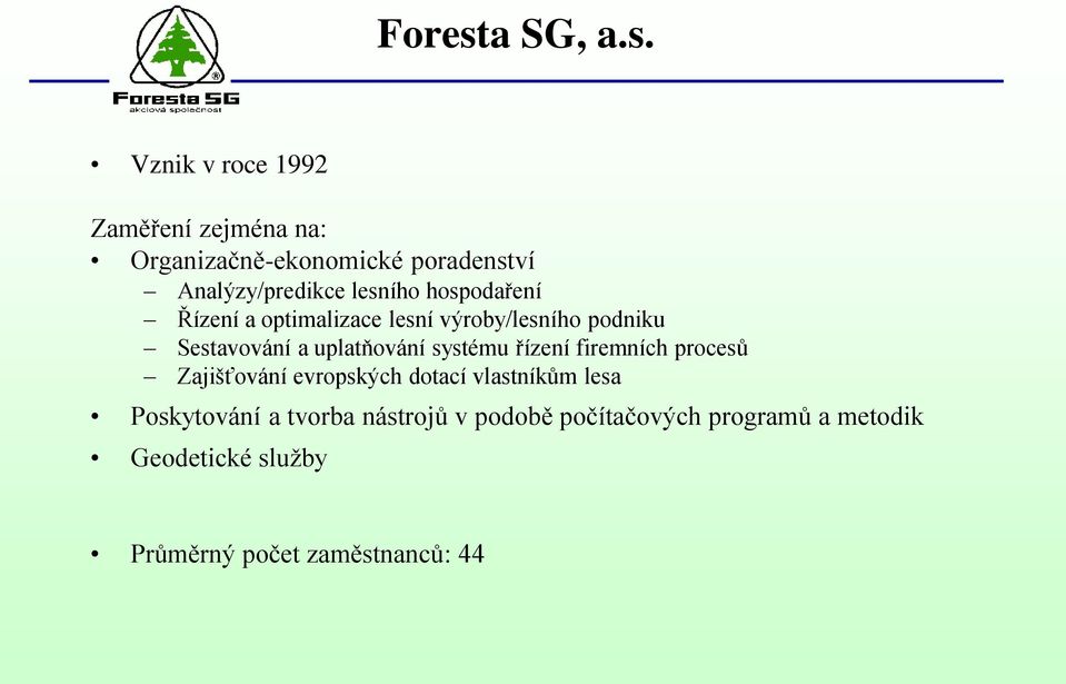 Vznik v roce 1992 Zaměření zejména na: Organizačně-ekonomické poradenství Analýzy/predikce lesního