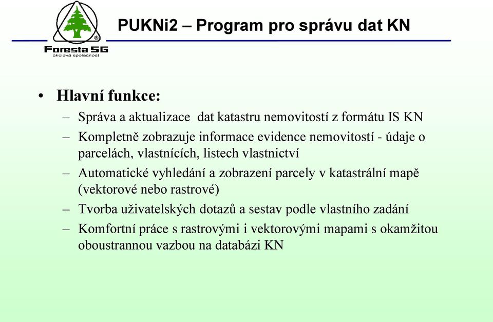 Automatické vyhledání a zobrazení parcely v katastrální mapě (vektorové nebo rastrové) Tvorba uživatelských dotazů