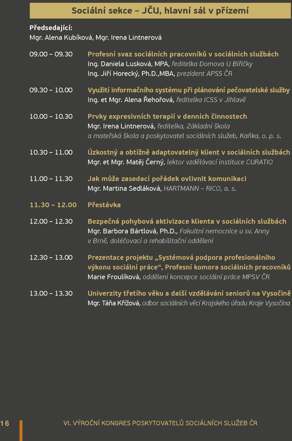 Alena Řehořová, ředitelka ICSS v Jihlavě 10.00 10.30 Prvky expresivních terapií v denních činnostech Mgr.