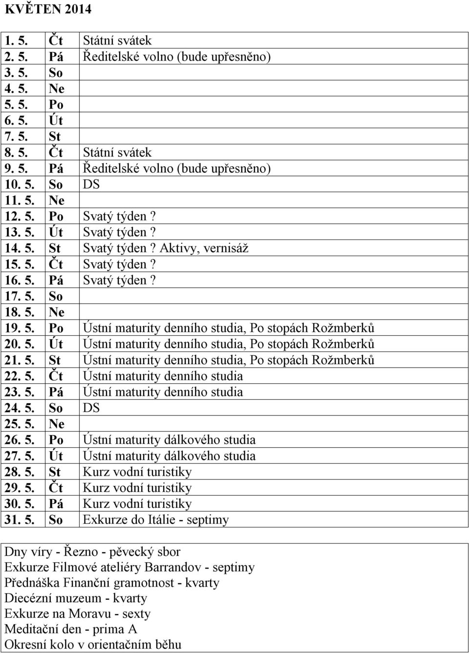 5. Út Ústní maturity denního studia, Po stopách Rožmberků 21. 5. St Ústní maturity denního studia, Po stopách Rožmberků 22. 5. Čt Ústní maturity denního studia 23. 5. Pá Ústní maturity denního studia 24.