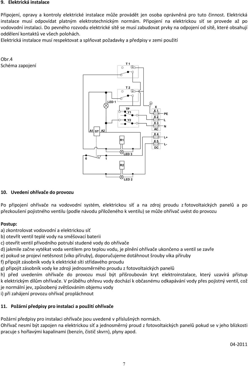 Elektrická instalace musí respektovat a splňovat požadavky a předpisy v zemi použití Obr.4 Schéma zapojení 10.