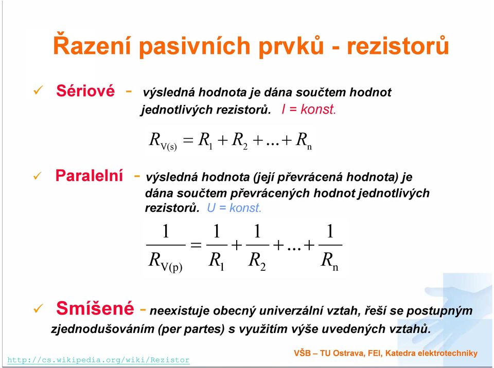 .. + R V(s) 1 Paralelní - výsledná hodnota (její převrácená hodnota) je 2 dána součtem převrácených hodnot jednotlivých