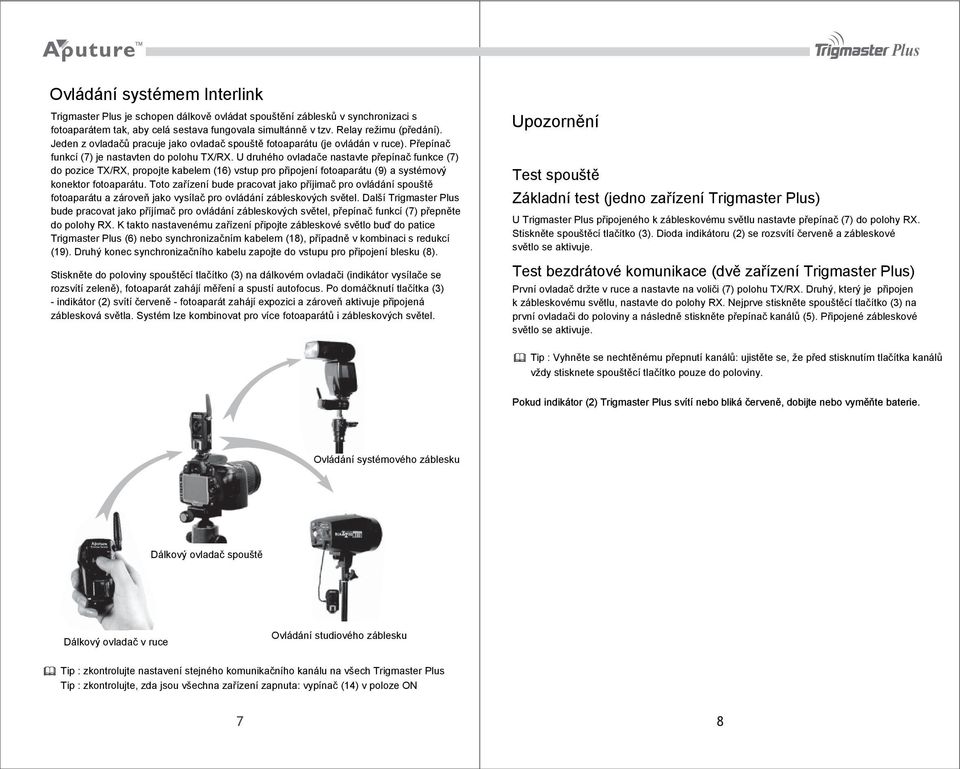 U druhého ovladače nastavte přepínač funkce (7) do pozice TX/RX, propojte kabelem (16) vstup pro připojení fotoaparátu (9) a systémový konektor fotoaparátu.