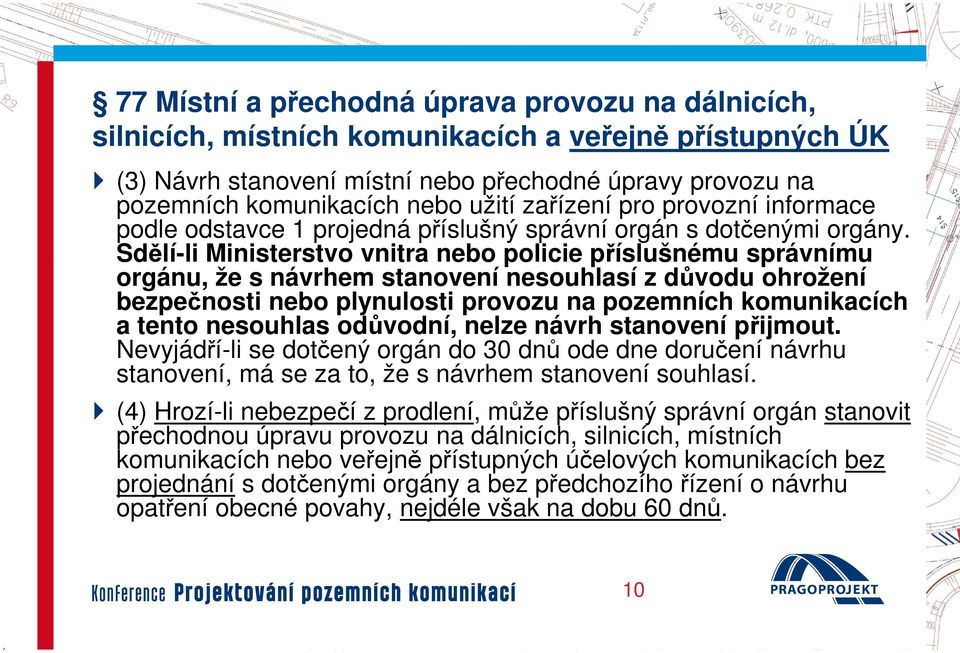 Sdělí-li li Ministerstvo vnitra nebo policie příslušnému správnímu orgánu, že s návrhem stanovení nesouhlasí z důvodu ohrožení bezpečnosti nebo plynulosti provozu na pozemních komunikacích a tento