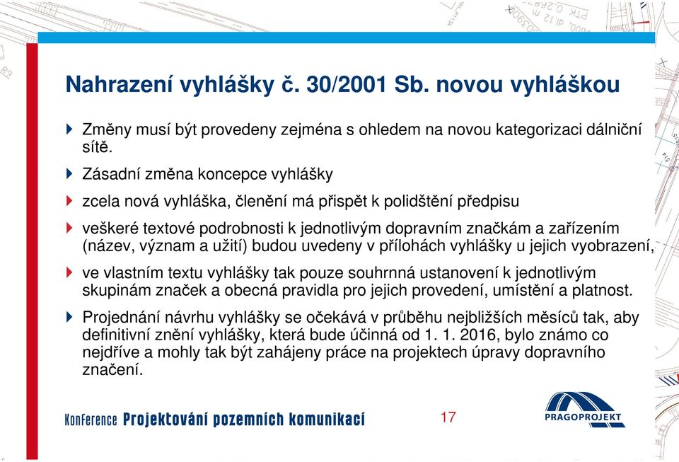 budou uvedeny v přílohách vyhlášky u jejich vyobrazení, ve vlastním textu vyhlášky tak pouze souhrnná ustanovení k jednotlivým skupinám značek a obecná pravidla pro jejich provedení,