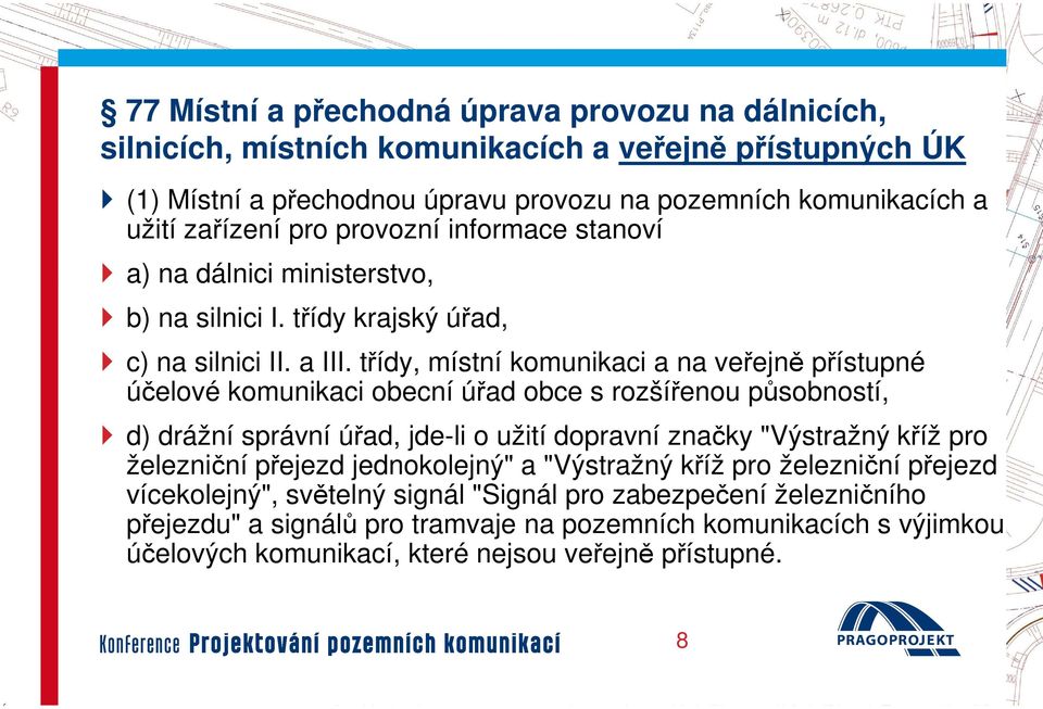 třídy, místní komunikaci a na veřejně přístupné účelové komunikaci obecní úřad obce s rozšířenou působností, d) drážní správní úřad, jde-li o užití dopravní značky "Výstražný kříž pro