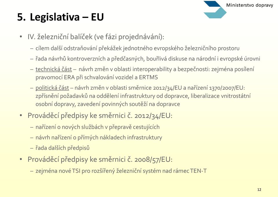 evropské úrovni technická část návrh změn v oblasti interoperability a bezpečnosti: zejména posílení pravomocí ERA při schvalování vozidel a ERTMS politická část návrh změn v oblasti směrnice