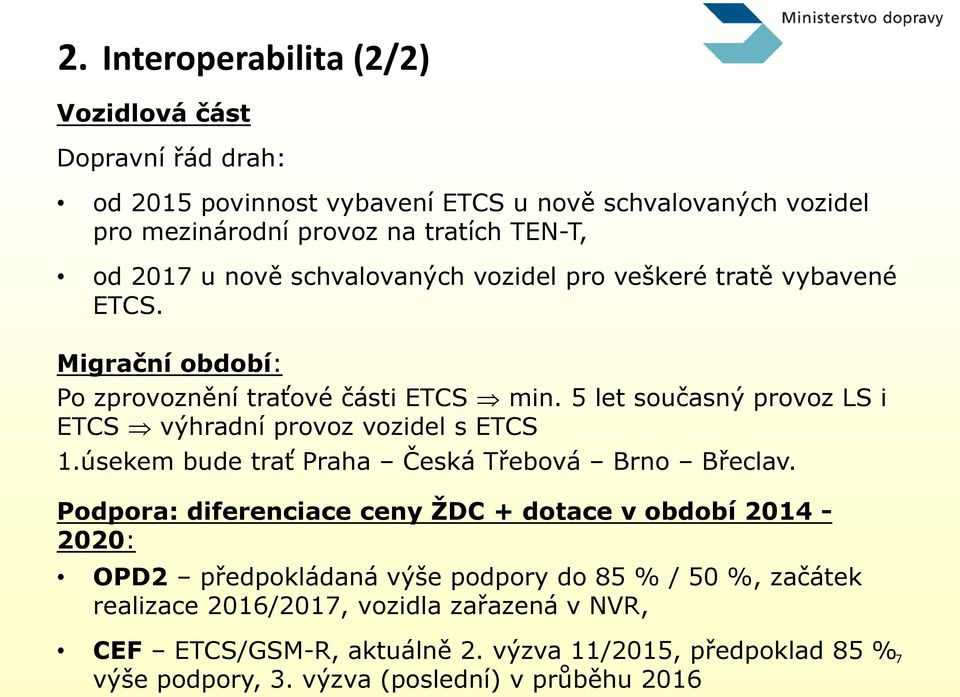 5 let současný provoz LS i ETCS výhradní provoz vozidel s ETCS 1.úsekem bude trať Praha Česká Třebová Brno Břeclav.