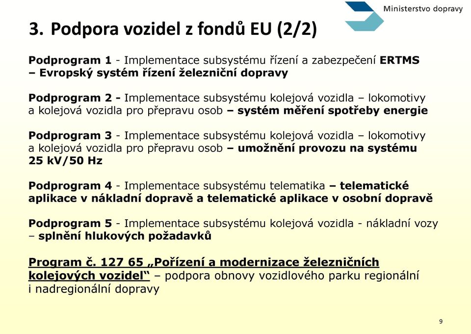 umožnění provozu na systému 25 kv/50 Hz Podprogram 4 - Implementace subsystému telematika telematické aplikace v nákladní dopravě a telematické aplikace v osobní dopravě Podprogram 5 - Implementace