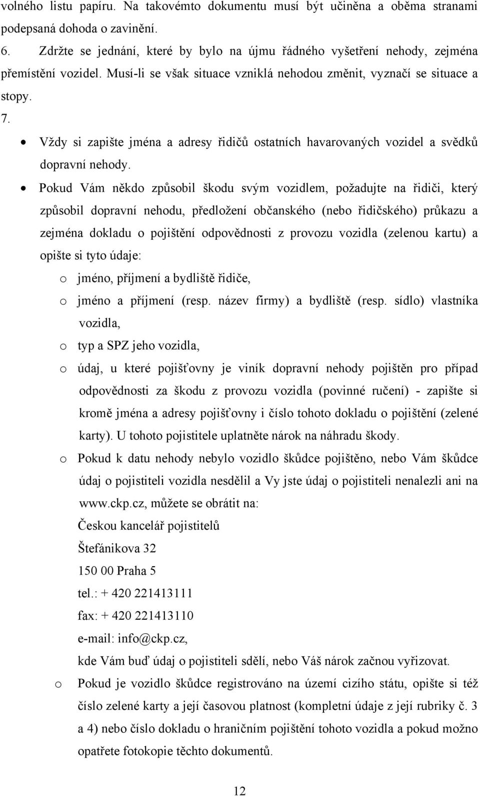 Vţdy si zapište jména a adresy řidičů ostatních havarovaných vozidel a svědků dopravní nehody.