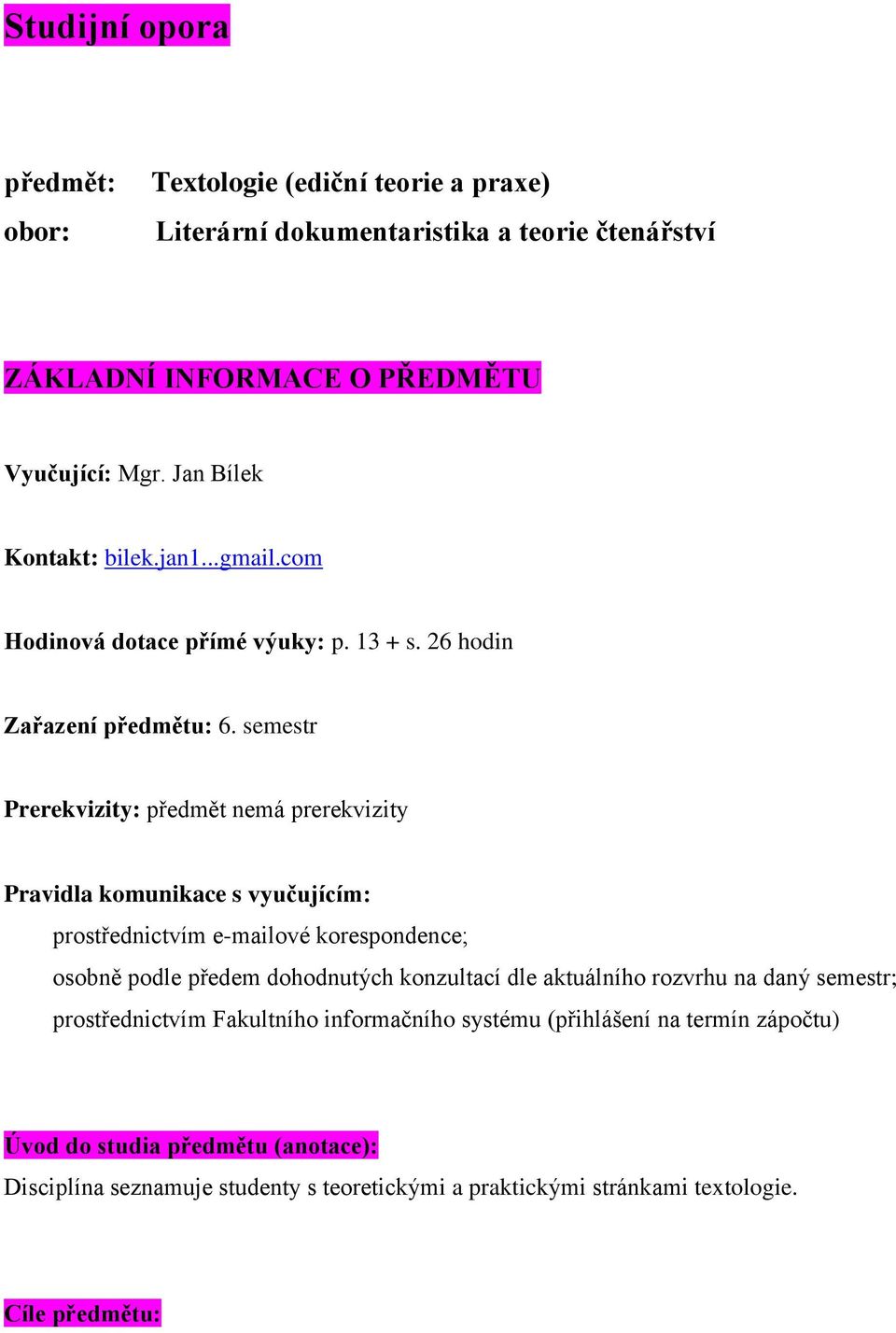 semestr Prerekvizity: předmět nemá prerekvizity Pravidla komunikace s vyučujícím: prostřednictvím e-mailové korespondence; osobně podle předem dohodnutých konzultací dle