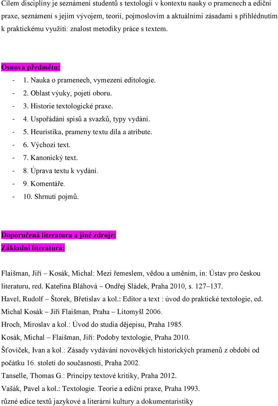 Uspořádání spisů a svazků, typy vydání. - 5. Heuristika, prameny textu díla a atribute. - 6. Výchozí text. - 7. Kanonický text. - 8. Úprava textu k vydání. - 9. Komentáře. - 10. Shrnutí pojmů.