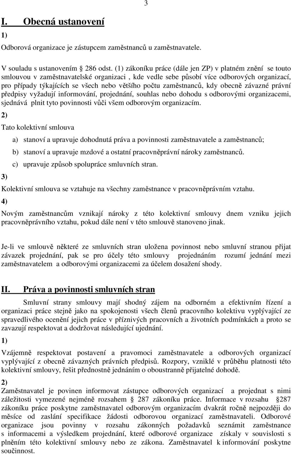 zaměstnanců, kdy obecně závazné právní předpisy vyžadují informování, projednání, souhlas nebo dohodu s odborovými organizacemi, sjednává plnit tyto povinnosti vůči všem odborovým organizacím.