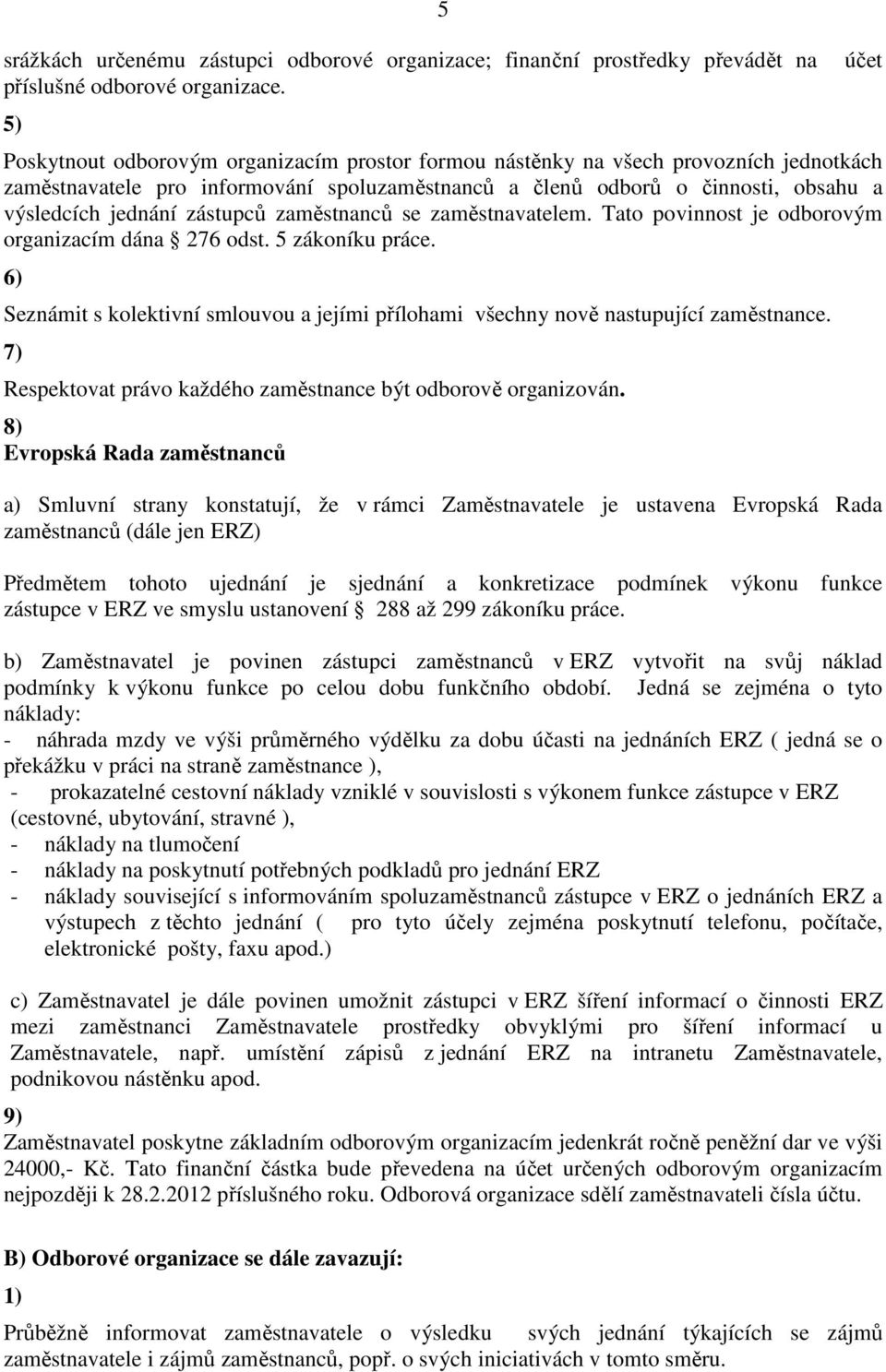 zástupců zaměstnanců se zaměstnavatelem. Tato povinnost je odborovým organizacím dána 276 odst. 5 zákoníku práce.