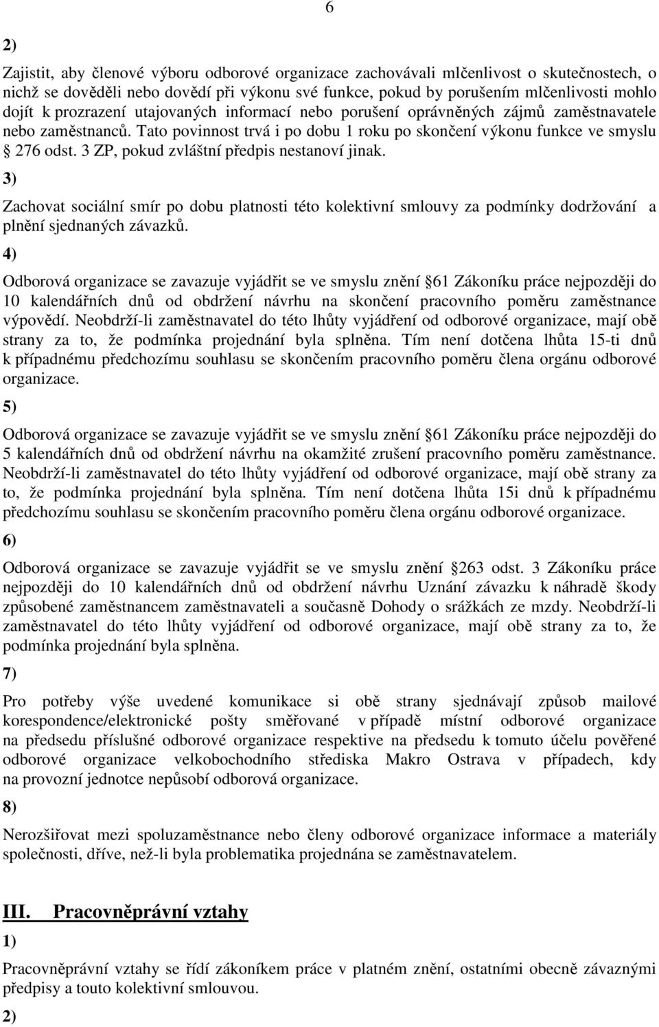 3 ZP, pokud zvláštní předpis nestanoví jinak. Zachovat sociální smír po dobu platnosti této kolektivní smlouvy za podmínky dodržování a plnění sjednaných závazků.