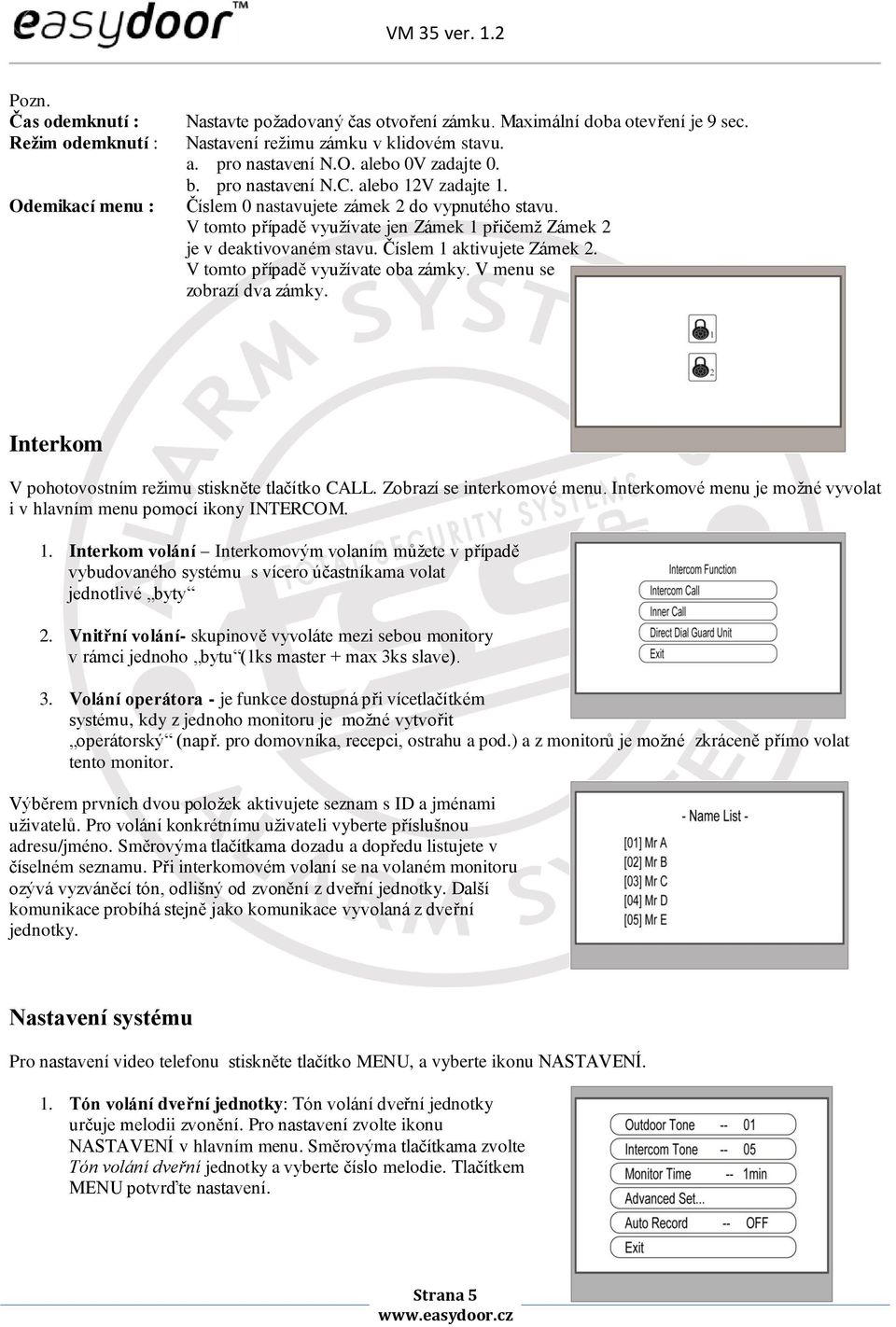 V tomto případě využívate oba zámky. V menu se zobrazí dva zámky. Interkom V pohotovostním režimu stiskněte tlačítko CALL. Zobrazí se interkomové menu.