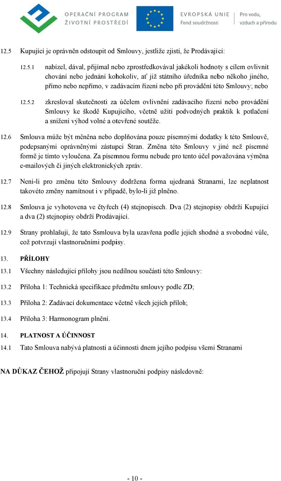 2 zkreslval skutečnsti zaa účelem vlivnění zadávacíh řízení neb prvádění Smluvy ke škdě Kupujícíh, včetně užití pdvdných praktik k ptlačení a snížení výhd vlné a tevřené sutěže. 12.6 12.7 12.8 12.