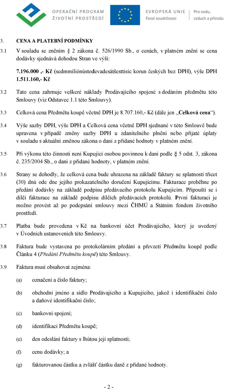 6 Tat cena zahrnuje veškeré náklady Prdávajícíh spjené s ddáním předmětu tét Smluvy (viz Odstavec 1.1 tét Smluvy). Celkvá cena Předmětu kupě včetně DPH je 8.707.160,- Kč K (dále jen Celkvá cena ).