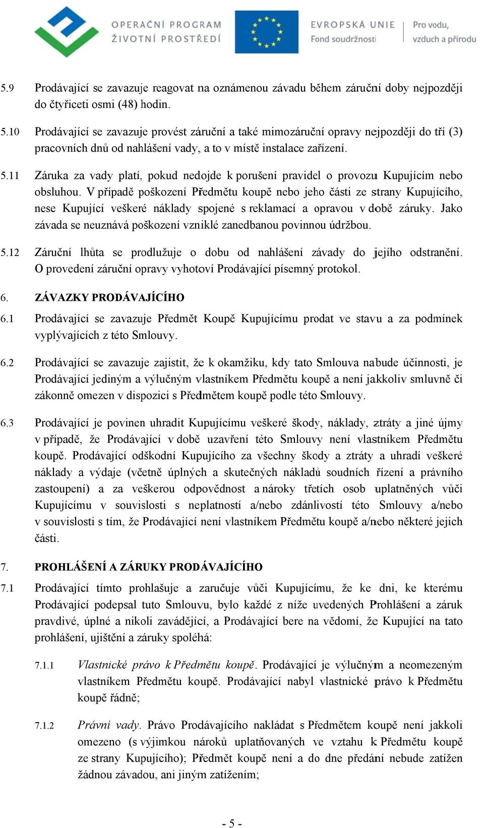 Záruka za vady platí,, pkud nedjde k prušení pravidel prvzuu Kupujícím neb bsluhu.