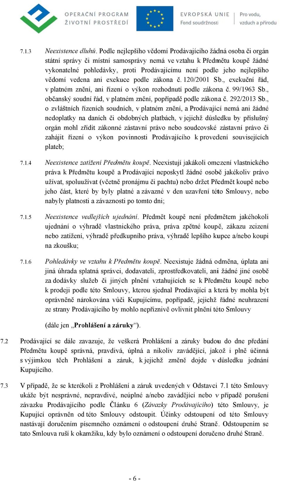 ani exekuce pdle zákna č. 120/2001 Sb., exekuční řád, v platném znění, ani řízení výkn rzhdnutí pdle zákna č. 99/1963 Sb., bčanský sudní řád, v platném znění, ppřípadě pdle zákna č. 292/2013 Sb.