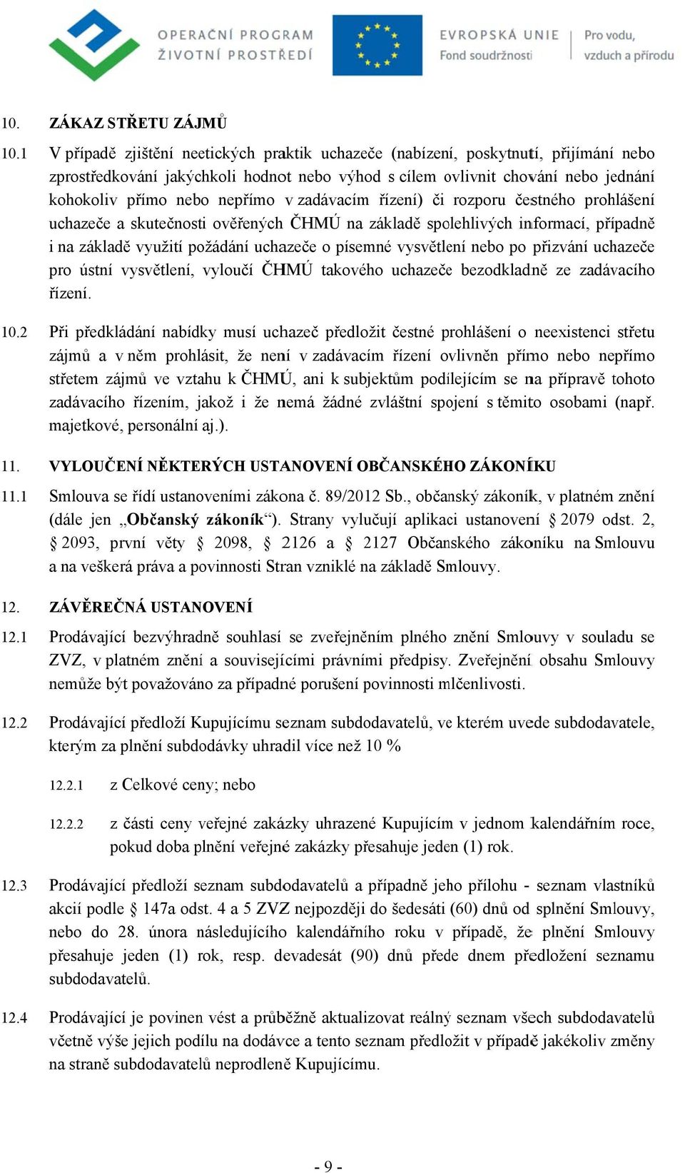 2 ZÁKAZ STŘETU ZÁJMŮ V případě zjištění neetických praktik uchazeče (nabízení, pskytnutí, přijímání neb zprstředkvání jakýchkli hdnt neb výhd s cílem vlivnit chvání neb jednání khkliv přím neb nepřím