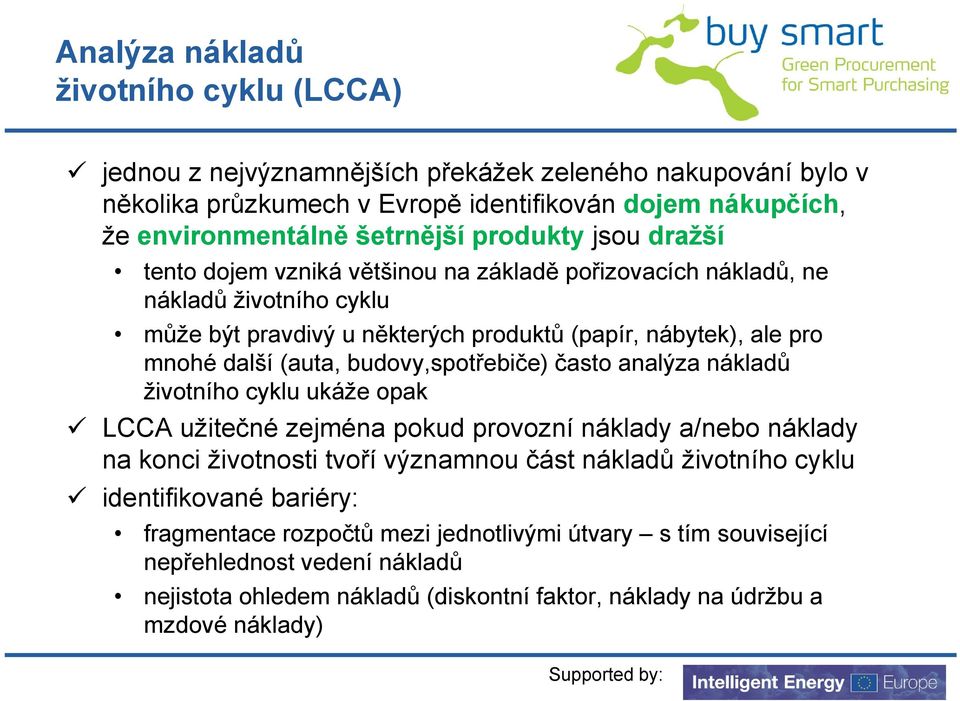 budovy,spotřebiče) často analýza nákladů životního cyklu ukáže opak LCCA užitečné zejména pokud provozní o náklady a/nebo náklady na konci životnosti tvoří významnou část nákladů životního cyklu