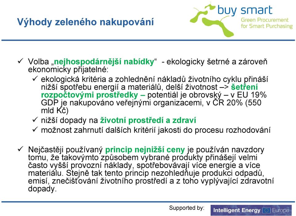 zdraví možnost zahrnutí dalších kritérií jakosti do procesu rozhodování Nejčastěji používaný princip nejnižší ceny je používán navzdory tomu, že takovýmto způsobem vybrané produkty přinášejí velmi