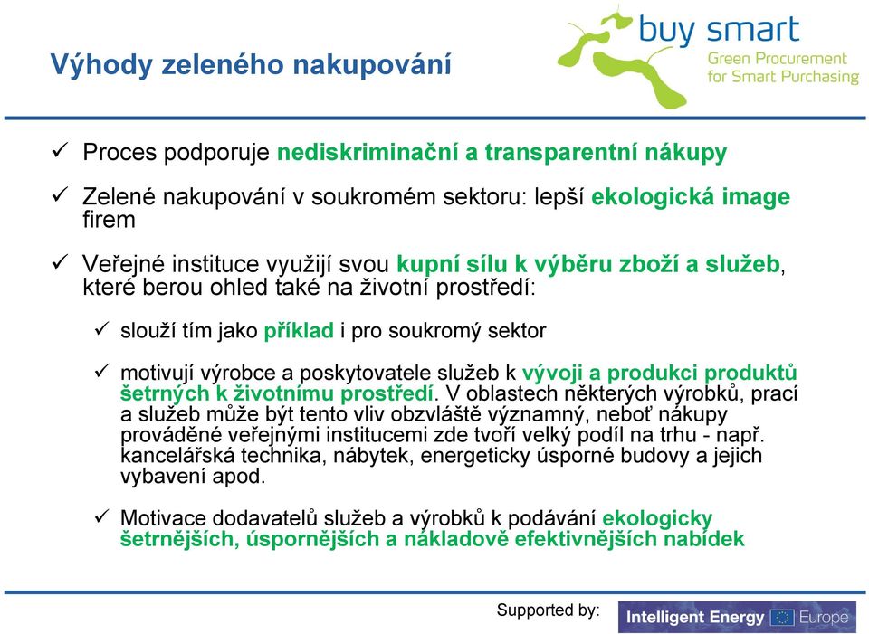 životnímu prostředí. V oblastech některých výrobků, prací a služeb může být tento vliv obzvláště významný, neboť nákupy prováděné veřejnými institucemi zde tvoří velký podíl na trhu - např.