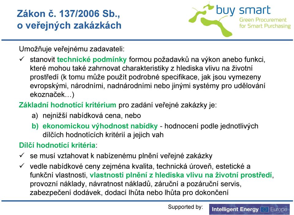 prostředí (k tomu může použít podrobné specifikace, jak jsou vymezeny evropskými, národními, nadnárodními nebo jinými systémy pro udělování ekoznaček ) Základní hodnotící kritérium pro zadání veřejné