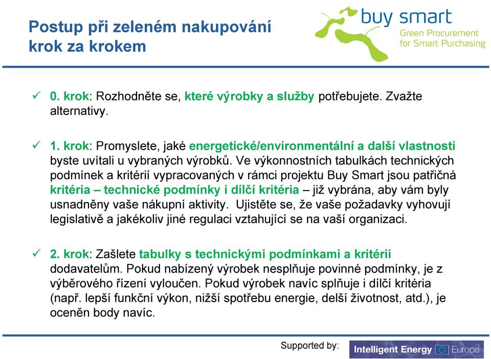 Ve výkonnostních tabulkách technických podmínek a kritérií vypracovaných v rámci projektu Buy Smart jsou patřičná kritéria technické podmínky i dílčí kritéria již vybrána, aby vám byly usnadněny vaše