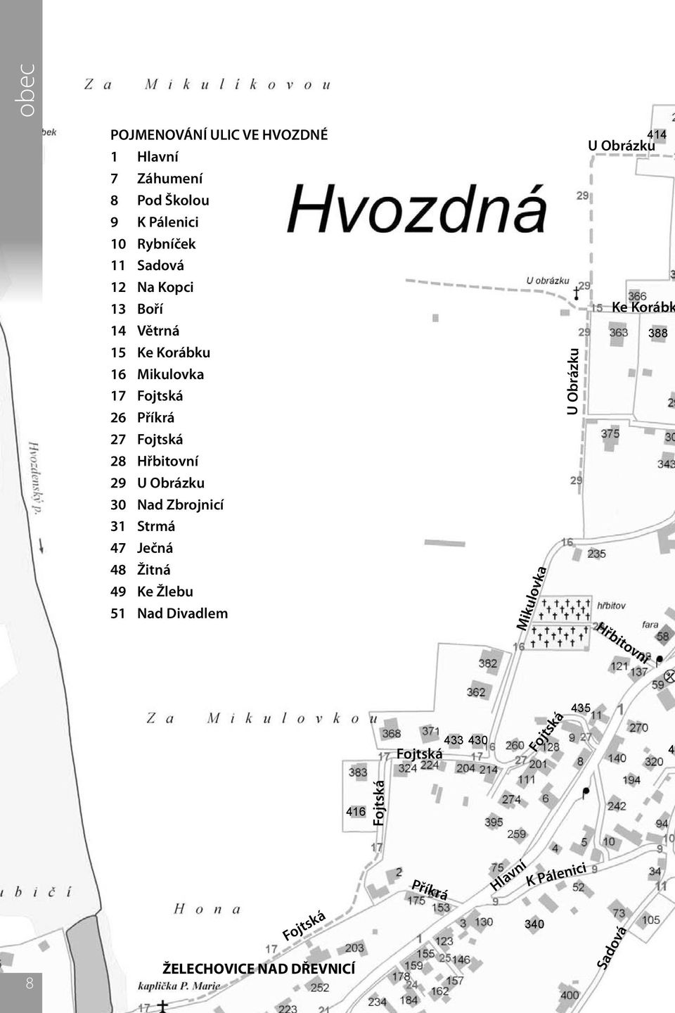 Zbrojnicí 31 Strmá 47 Ječná 48 Žitná 49 Ke Žlebu 51 Nad Divadlem Mikulovka U Obrázku 414 U Obrázku Ke Korábk 388