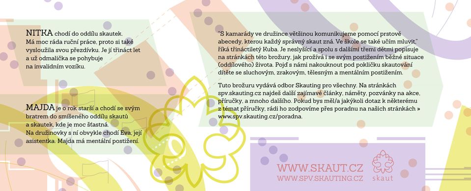 S kamarády ve družince většinou komunikujeme pomocí prstové abecedy, kterou každý správný skaut zná. Ve škole se také učím mluvit, říká třináctiletý Kuba.