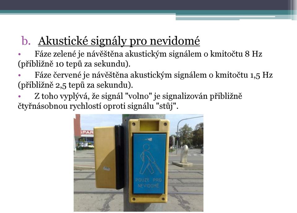 Fáze červené je návěštěna akustickým signálem o kmitočtu 1,5 Hz (přibližně 2,5