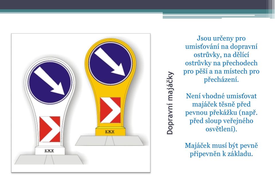 Není vhodné umisťovat majáček těsně před pevnou překážku (např.