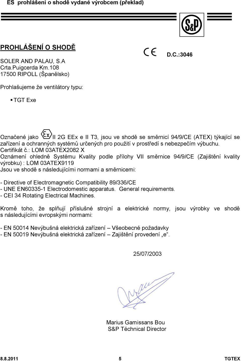 :3046 Prohlašujeme že ventilátory typu: TGT Exe Označené jako II 2G EEx e II T3, jsou ve shodě se směrnicí 94/9/CE (ATEX) týkající se zařízení a ochranných systémů určených pro použití v prostředí s