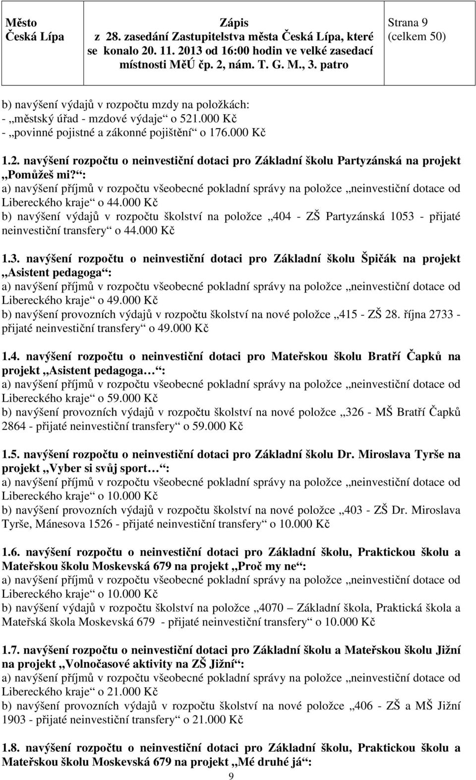 : a) navýšení příjmů v rozpočtu všeobecné pokladní správy na položce neinvestiční dotace od Libereckého kraje o 44.