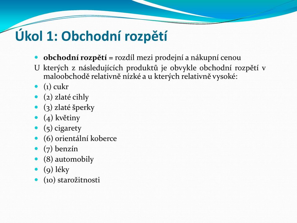 nízké a u kterých relativně vysoké: (1) cukr (2) zlaté cihly (3) zlaté šperky (4)