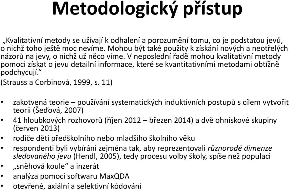 V neposlední řadě mohou kvalitativní metody pomoci získat o jevu detailní informace, které se kvantitativními metodami obtížně podchycují. (Strauss a Corbinová, 1999, s.