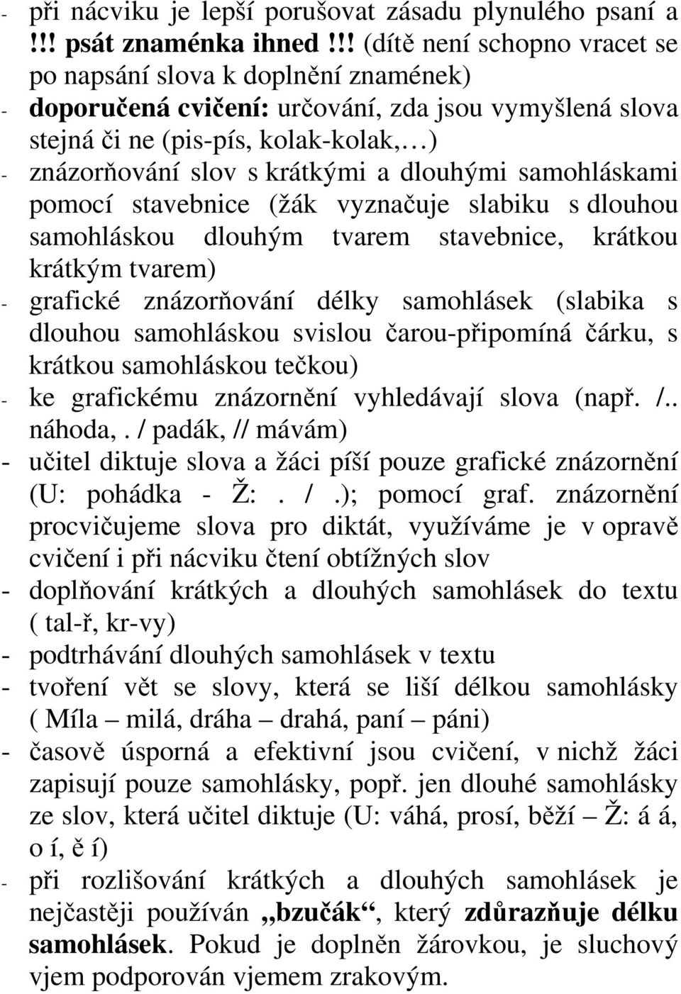 dlouhými samohláskami pomocí stavebnice (žák vyznačuje slabiku s dlouhou samohláskou dlouhým tvarem stavebnice, krátkou krátkým tvarem) - grafické znázorňování délky samohlásek (slabika s dlouhou