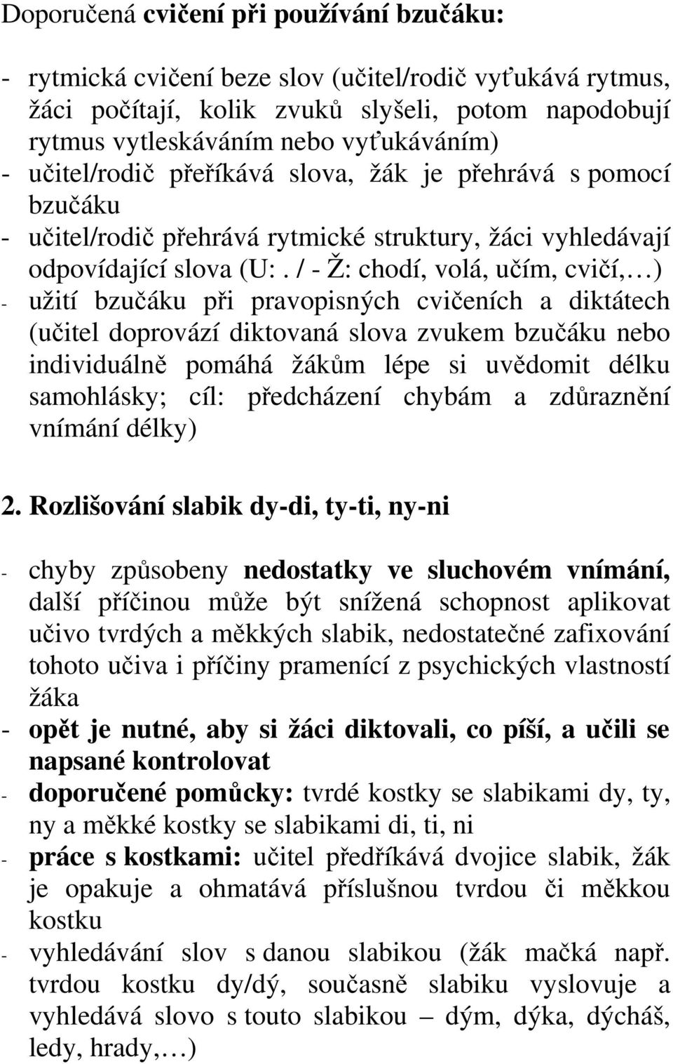 / - Ž: chodí, volá, učím, cvičí, ) - užití bzučáku při pravopisných cvičeních a diktátech (učitel doprovází diktovaná slova zvukem bzučáku nebo individuálně pomáhá žákům lépe si uvědomit délku