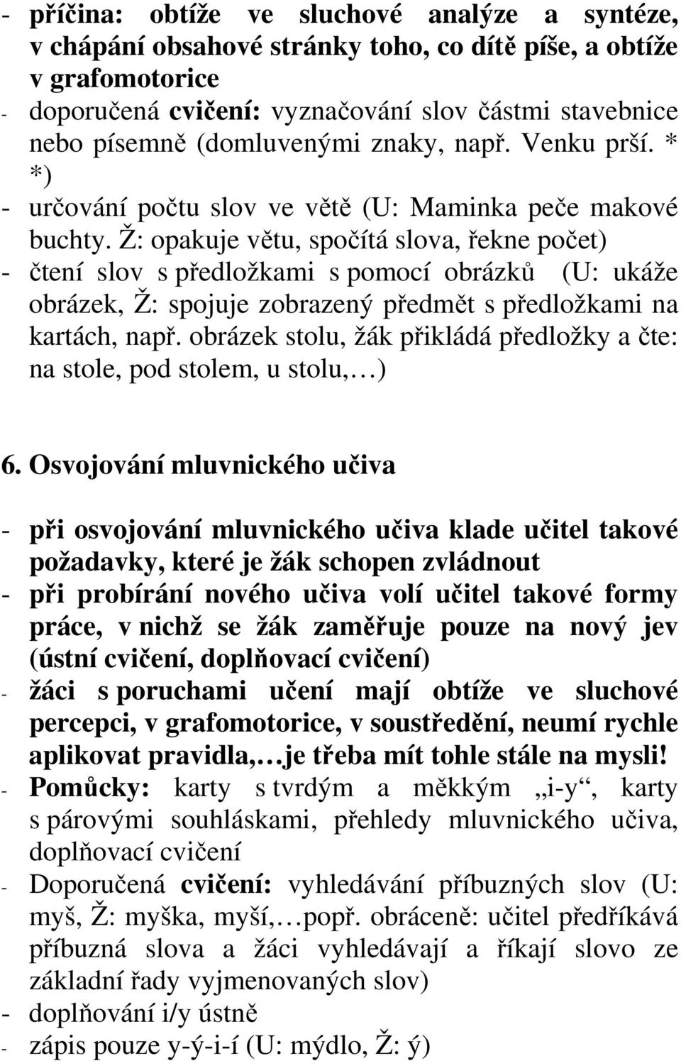 Ž: opakuje větu, spočítá slova, řekne počet) - čtení slov s předložkami s pomocí obrázků (U: ukáže obrázek, Ž: spojuje zobrazený předmět s předložkami na kartách, např.