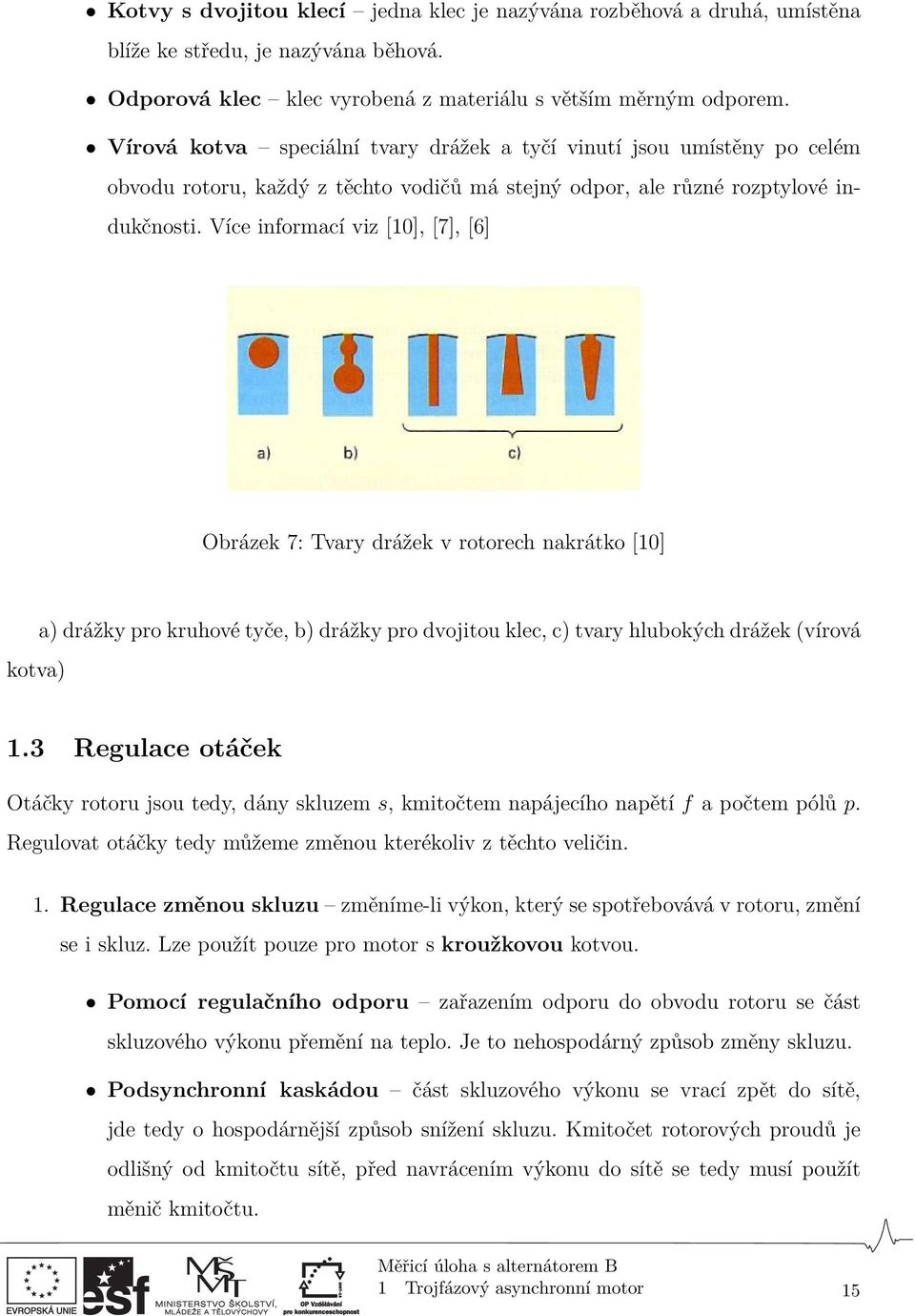 Více informací viz [10], [7], [6] Obrázek 7: Tvary drážek v rotorech nakrátko [10] kotva) a) drážky pro kruhové tyče, b) drážky pro dvojitou klec, c) tvary hlubokých drážek (vírová 1.