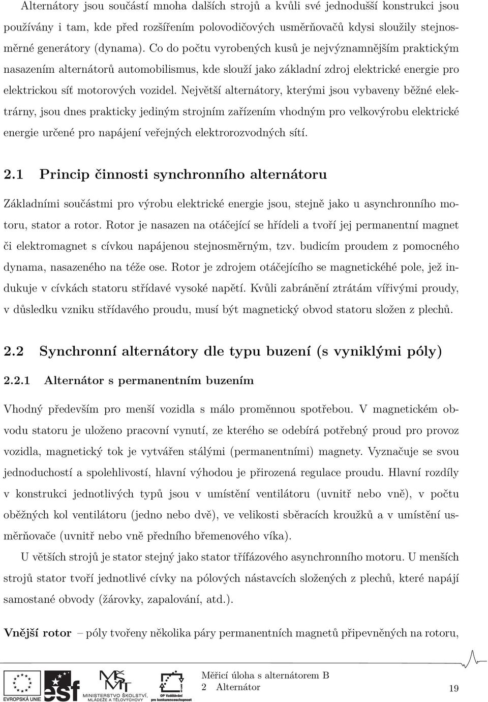 Největší alternátory, kterými jsou vybaveny běžné elektrárny, jsou dnes prakticky jediným strojním zařízením vhodným pro velkovýrobu elektrické energie určené pro napájení veřejných elektrorozvodných