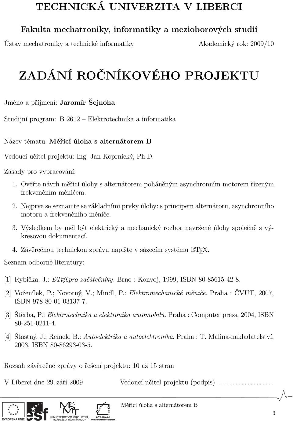 Ověřte návrh měřicí úlohy s alternátorem poháněným asynchronním motorem řízeným frekvenčním měničem. 2.