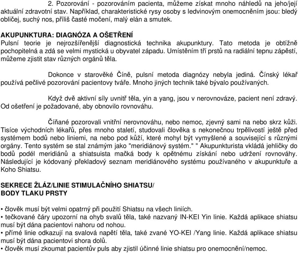 AKUPUNKTURA: DIAGNÓZA A OŠETŘENÍ Pulsní teorie je nejrozšířenější diagnostická technika akupunktury. Tato metoda je obtížně pochopitelná a zdá se velmi mystická u obyvatel západu.