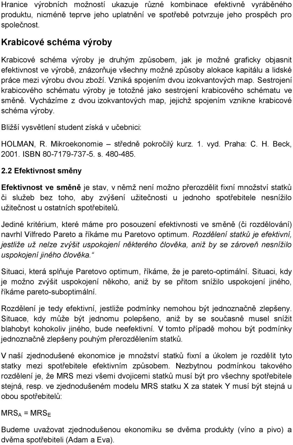 dvou zboží. Vzniká spojením dvou izokvantových map. Sestrojení krabicového schématu výroby je totožné jako sestrojení krabicového schématu ve směně.