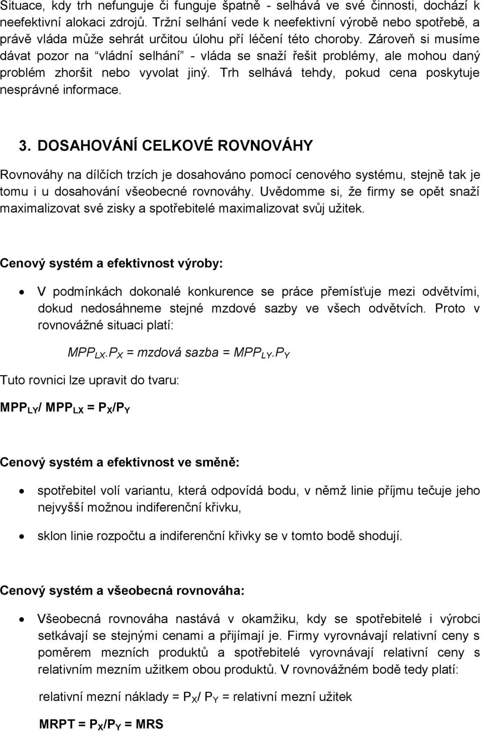 Zároveň si musíme dávat pozor na vládní selhání - vláda se snaží řešit problémy, ale mohou daný problém zhoršit nebo vyvolat jiný. Trh selhává tehdy, pokud cena poskytuje nesprávné informace. 3.